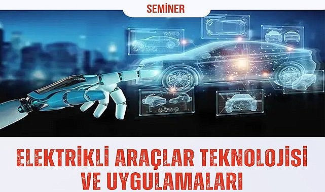 ''Elektrikli Araç Teknolojileri ve Uygulamaları'' - SEMİNER!
