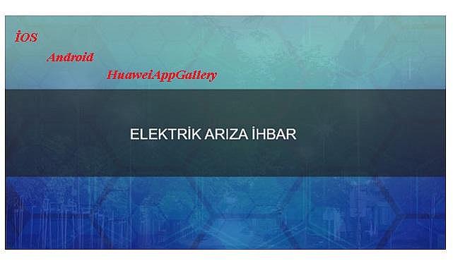''Elektrik arıza - ihbar - ŞİKAYET uygulaması'' - ''İOS - Android - HuaweiAppGallery''