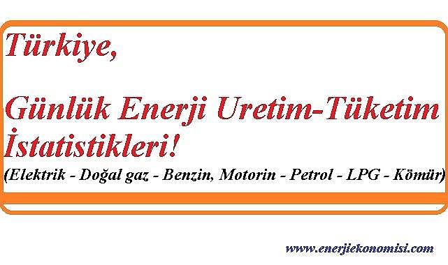 Türkiye günlük enerji üretim ve tüketim İstatistikleri - ''Elektrik - petrol - doğal gaz - LPG, kömür''