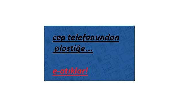 E-Atıkların içinde bulunan ''değerli ve tehlikeli'' maddeleri biliyor musunuz?