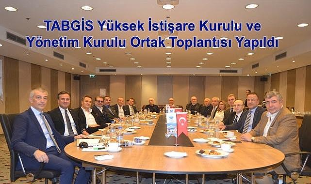 ''TABGİS Yüksek İstişare Kurulu ve Yönetim Kurulu'' Ortak Toplantısı Yapıldı!