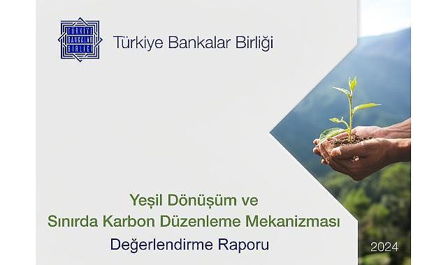 TBB Yeşil Dönüşüm ve Sınırda Karbon Düzenleme Mekanizması Değerlendirme Raporu’nu Yayınladı!
