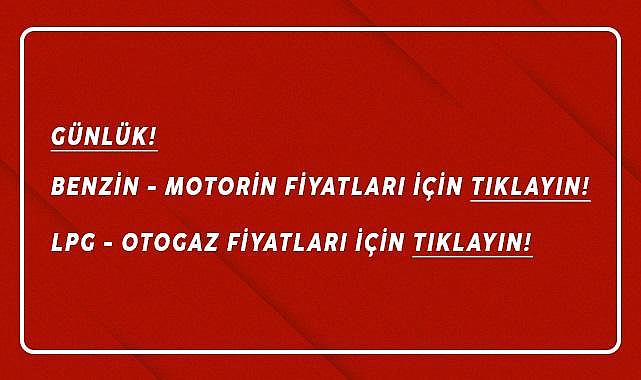 GÜNCEL ''Benzin, motorin ve LPG otogaz fiyatları'' - TIKLAYIN!