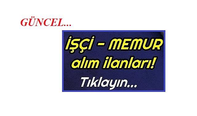 Güncel tüm 'İŞÇİ ve MEMUR' alım ilanları!