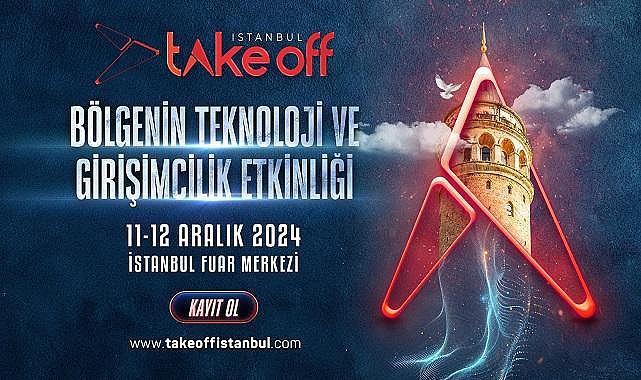 Teknoloji ve Girişimciliğin Liderleri Take Off İstanbul'da Buluşuyor!
