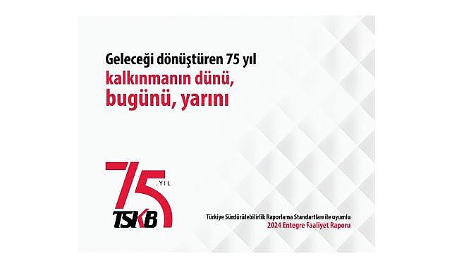Türkiye Sürdürülebilirlik Raporlama Standartları ile Uyumlu İlk Entegre Faaliyet Raporu TSKB’den